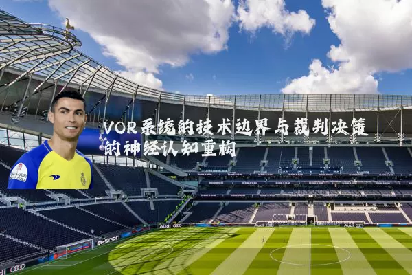 VOR系统的技术边界与裁判决策的神经认知重构