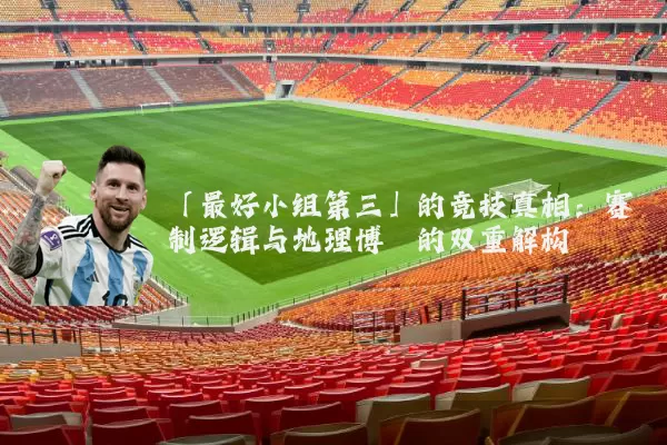 「最好小组第三」的竞技真相：赛制逻辑与地理博弈的双重解构