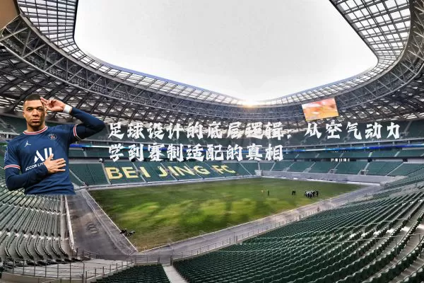 足球设计的底层逻辑:从空气动力学到赛制适配的真相