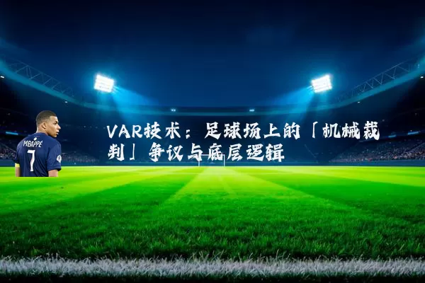 VAR技术:足球场上的「机械裁判」争议与底层逻辑
