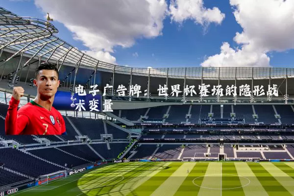 电子广告牌:世界杯赛场的隐形战术变量