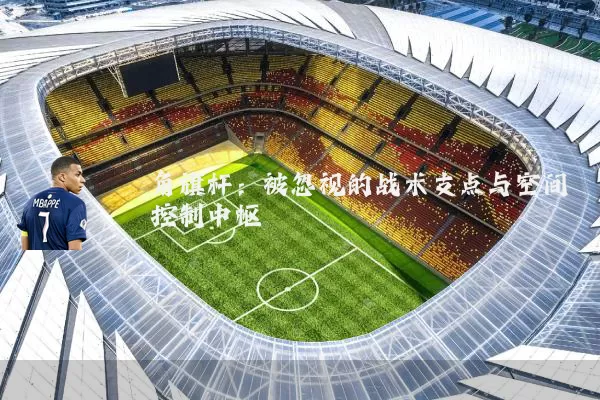 角旗杆:被忽视的战术支点与空间控制中枢