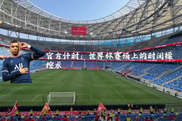 官方计时:世界杯赛场上的时间操控术